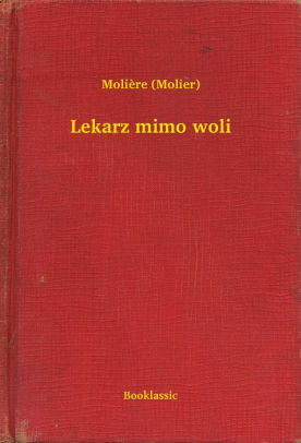 Lekarz mimo woli by Molière