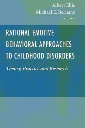 Rational Emotive Behavioral Approaches to Childhood Disorders by Michael E. Bernard, Albert Ellis