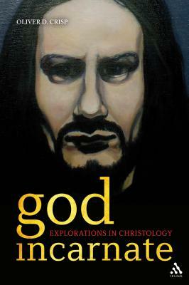 God Incarnate: Explorations in Christology by Oliver D. Crisp