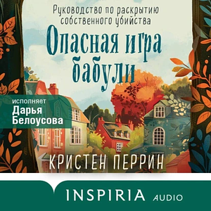 Опасная игра бабули. Руководство по раскрытию собственного убийства by Kristen Perrin