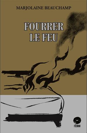 Fourrer le feu by Marjolaine Beauchamp