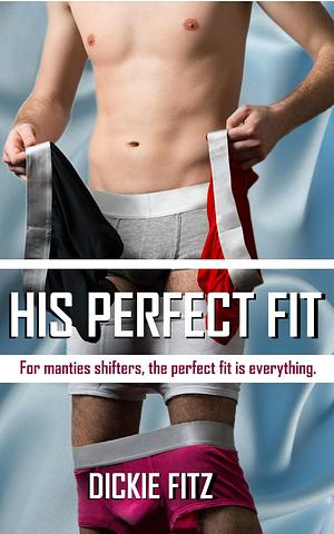 His Perfect Fit: A Short Harem Man Panties Shifter Story by Dickie Fitz