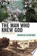 The Man who Knew God: Decoding Jeremiah by Mordecai Schreiber