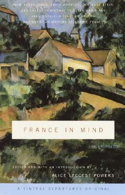 France in Mind: An Anthology: From Henry James, Edith Wharton, Gertrude Stein, and Ernest Hemingway to Peter Mayle and Adam Gopnik--A Feast of Briti by 