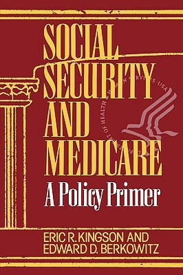 Social Security and Medicare: A Policy Primer by Eric Kingson, Edward D. Berkowitz