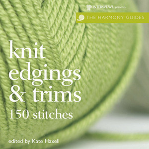 Knit Edgings & Trims: 150 Stitches by Kate Haxell