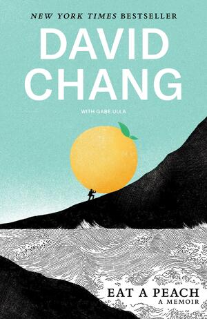 Eat a Peach: A Memoir by David Chang, David Chang, Gabe Ulla, Gabe Ulla