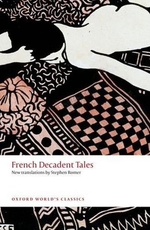 French Decadent Tales by Jules Barbey d'Aurevilly, Georges Rodenbach, Jean Lorrain, Octave Mirbeau, Villiers de L'Isle-Adam, Catulle Mendès, Gustave Geffroy, Stephen Romer, Léon Bloy, Rémy de Gourmont, Marcel Schwob, Pierre Louÿs, Guy de Maupassant, Jules Laforgue, Jean Richepin