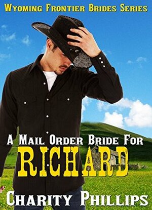 A Mail Order Bride For Richard by Charity Phillips