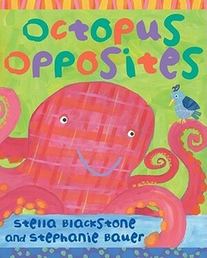 Octopus Opposites by Stephanie Bauer, Stella Blackstone