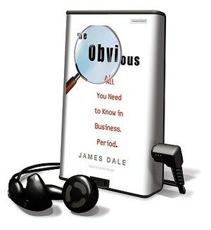 The Obvious: All You Need to Know in Business. Period. by James Dale