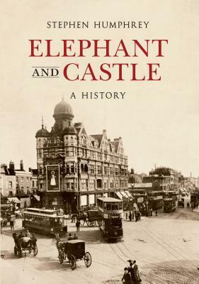 The ElephantCastle A History: A History by Stephen Humphrey