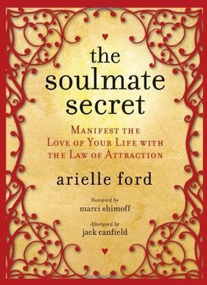 The Soulmate Secret: Manifest the Love of Your Life with the Law of Attraction by Jack Canfield, Arielle Ford, Marci Shimoff