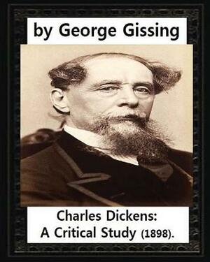 Charles Dickens: A Critical Study (1898), by George Gissing by George Gissing