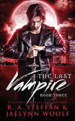 The Last Vampire: Book Three by R.A. Steffan, Jaelynn Woolf
