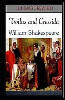 Troilus and Cressida Illustrated by William Shakespeare