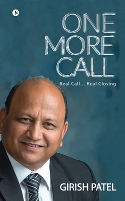 One More Call: Real Call... Real Closing by Girish Patel