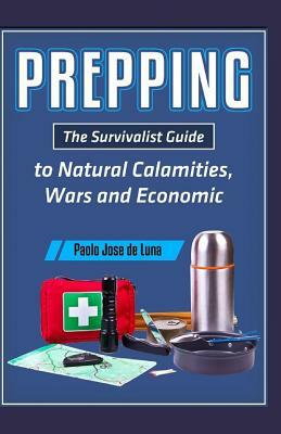 Prepping: The Survivalist Guide to Natural Calamities, Wars and Economic Turmoil by Fhilcar Faunillan