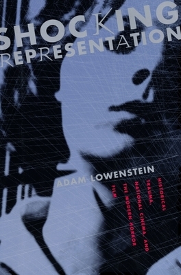 Shocking Representation: Historical Trauma, National Cinema, and the Modern Horror Film by Adam Lowenstein