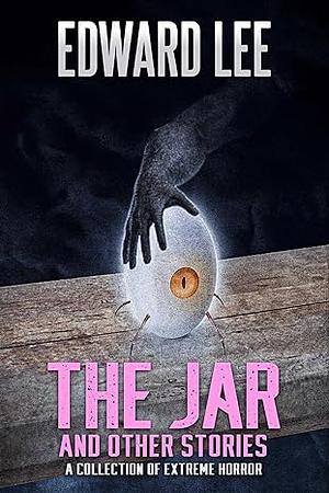 The Jar: and Other Stories by Edward Lee