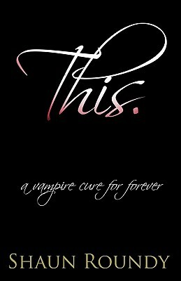 This.: a vampire cure for forever by Shaun Roundy Ma