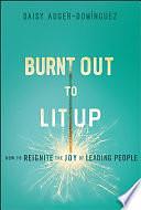 Burnt Out to Lit Up: How to Reignite the Joy of Leading People by Daisy Auger-Dominguez