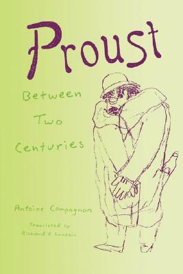 Proust Between Two Centuries by Antoine Compagnon