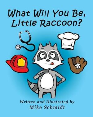 What Will You Be, Little Raccoon? by Mike Schmidt