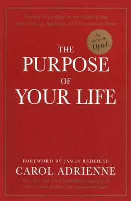 The Purpose of Your Life: Finding Your Place in the World Using Synchronicity, Intuition, and Uncommon Sense by Carol Adrienne