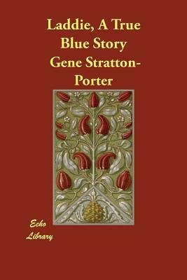 Laddie, A True Blue Story by Gene Stratton-Porter