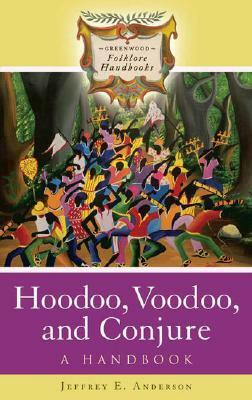 Hoodoo, Voodoo, and Conjure: A Handbook by Jeffrey E. Anderson