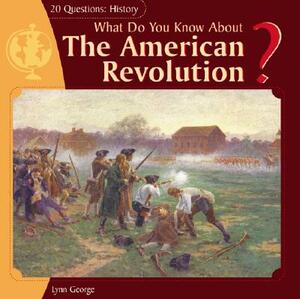 What Do You Know about the American Revolution? by Lynn George