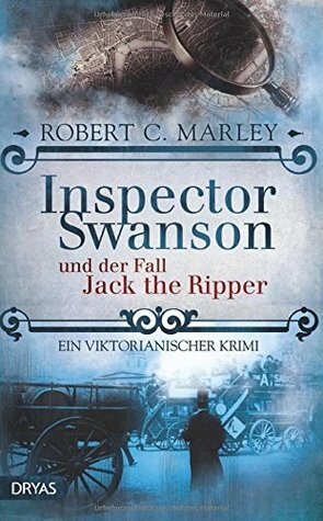 Inspector Swanson und der Fall Jack the Ripper - Ein viktorianischer Krimi by Robert C. Marley