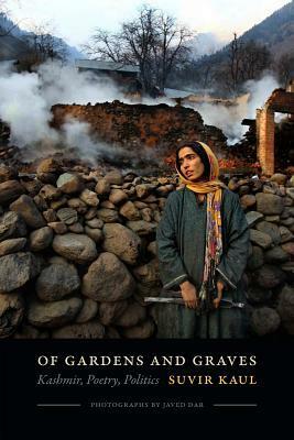 Of Gardens and Graves: Kashmir, Poetry, Politics by Suvir Kaul, Javed Dar