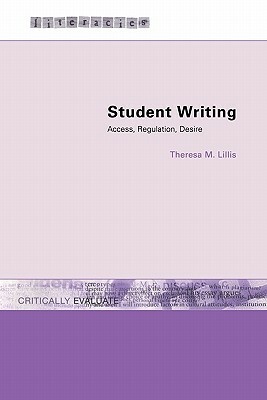 Student Writing: Access, Regulation, Desire by Theresa M. Lillis