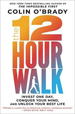 The 12-Hour Walk: Invest One Day, Conquer Your Mind, and Unlock Your Best Life by Colin O'Brady