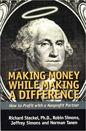 Making Money While Making a Difference: How to Profit with a Nonprofit Partner by Richard Steckel, Robin Simons