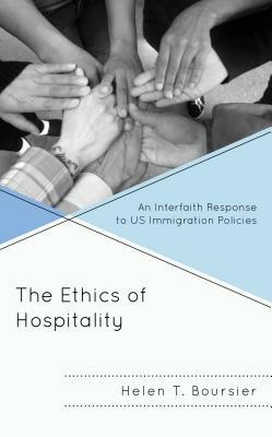 The Ethics of Hospitality: An Interfaith Response to US Immigration Policies by Helen T. Boursier