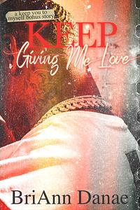 Keep Giving Me Love by BriAnn Danae