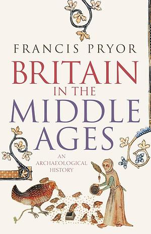 Britain in the Middle Ages: An Archaeological History by Francis Pryor