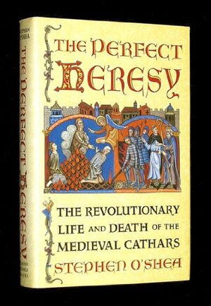 The Perfect Heresy: The Revolutionary Life and Death of the Medieval Cathars by Stephen O'Shea