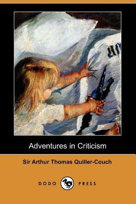 Adventures in Criticism (Dodo Press) by Arthur Quiller-Couch, Sir Arthur Thomas Quiller-Couch