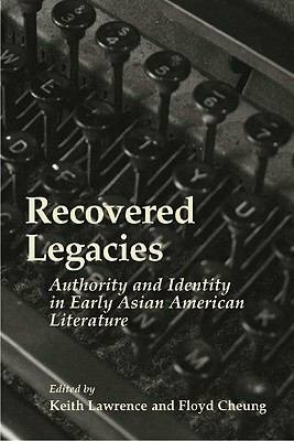 Recovered Legacies: Authority and Identity in Early Asian American Literature by Keith Lawrence
