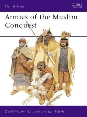 Armies of the Muslim Conquest by David Nicolle
