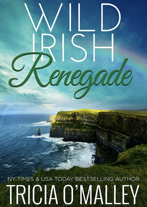 Wild Irish Renegade by Tricia O'Malley