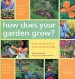 How Does Your Garden Grow?: Great Gardening for Green-Fingered Kids by Clive Nichols, Clare Matthews