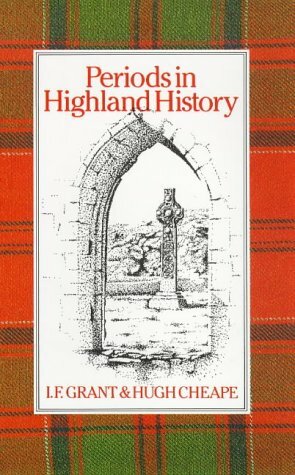 Periods in Highland History by Isabel Frances Grant, Hugh Cheape