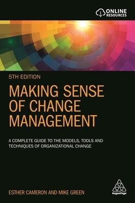 Making Sense of Change Management: A Complete Guide to the Models, Tools and Techniques of Organizational Change by Esther Cameron, Mike Green