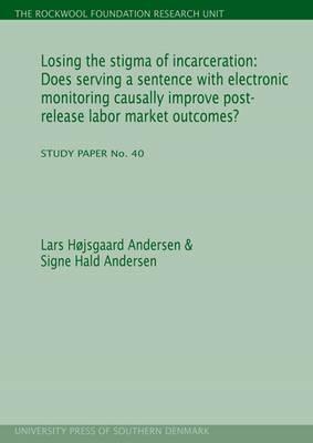 Losing the Stigma of Incarceration: Does Serving a Sentence with Electronic Monitoring Causally Improve Post-Release Labor Market Outcomes?: The Rockw by Lars Hojsgaard Andersen, Signe Hald Andersen