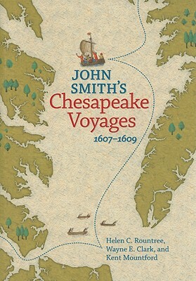 John Smith's Chesapeake Voyages, 1607-1609 by Wayne E. Clark, Kent Mountford, Helen C. Rountree